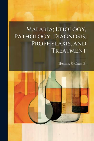 Malaria; Etiology Pathology Diagnosis Prophylaxis and Treatment