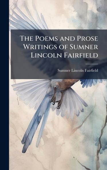 The Poems and Prose Writings of Sumner Lincoln Fairfield