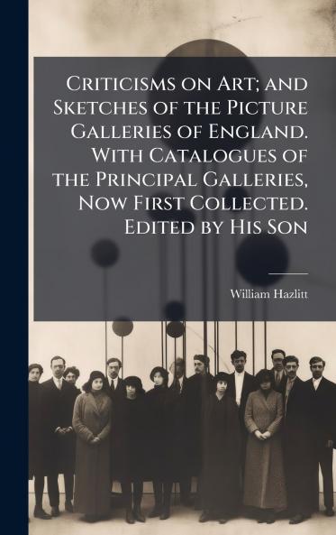 Criticisms on Art; and Sketches of the Picture Galleries of England. With Catalogues of the Principal Galleries Now First Collected. Edited by His Son