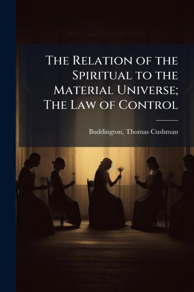 The Relation of the Spiritual to the Material Universe; The Law of Control