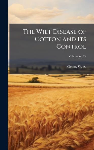 The Wilt Disease of Cotton and Its Control