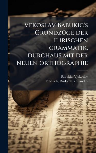 Vekoslav Babukic's GrundzÃ¼ge der ilirischen grammatik durchaus mit der neuen orthographie