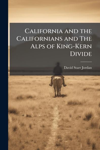 California and the Californians and The Alps of King-Kern Divide