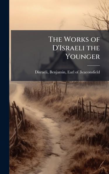 The Works of D'Israeli the Younger