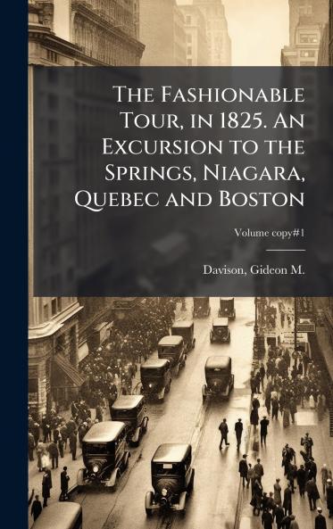 The Fashionable Tour in 1825. An Excursion to the Springs Niagara Quebec and Boston