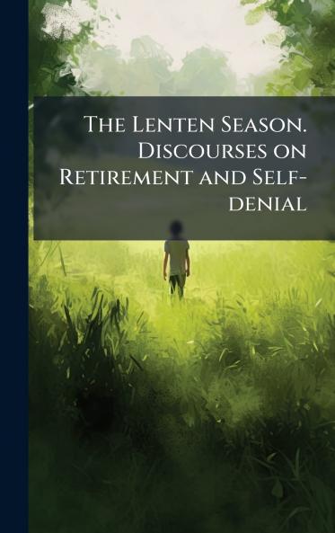 The Lenten Season. Discourses on Retirement and Self-denial