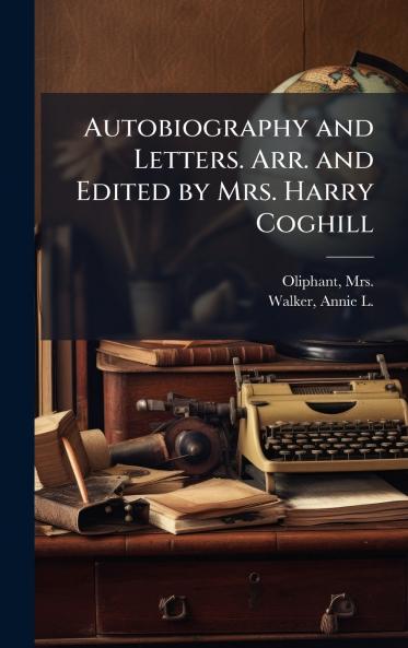 Autobiography and Letters. Arr. and Edited by Mrs. Harry Coghill