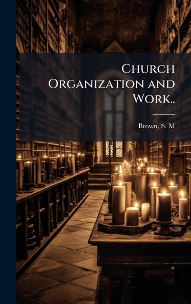 Church Organization and Work..