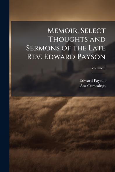 Memoir Select Thoughts and Sermons of the Late Rev. Edward Payson