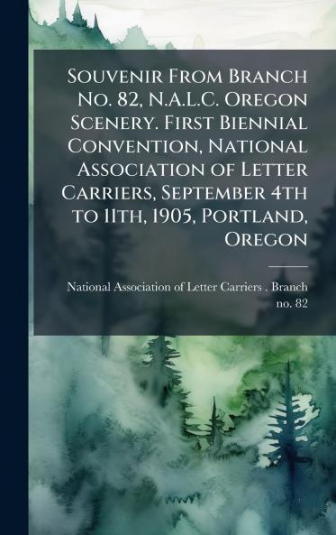 Souvenir From Branch No. 82 N.A.L.C. Oregon Scenery. First Biennial Convention National Association of Letter Carriers September 4th to 11th 1905 Portland Oregon