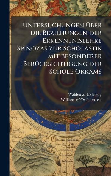Untersuchungen Ã¼ber die Beziehungen der Erkenntnislehre Spinozas zur Scholastik mit besonderer BerÃ¼cksichtigung der Schule Okkams