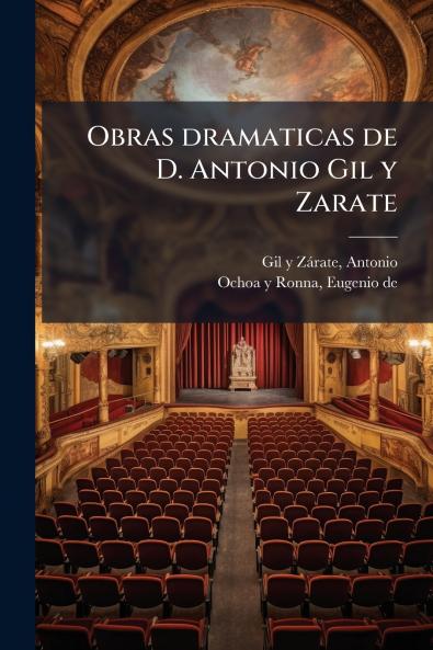 Obras dramaticas de D. Antonio Gil y Zarate