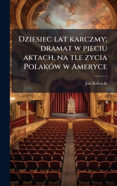 Dziesiec lat karczmy; dramat w pieciu aktach na tle zycia PolakÃ³w w Ameryce