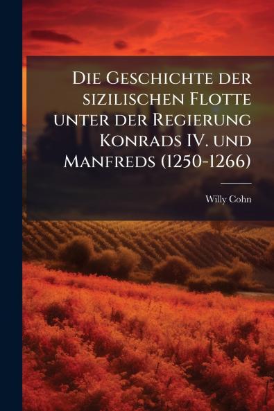Die Geschichte der sizilischen Flotte unter der Regierung Konrads IV. und Manfreds (1250-1266)