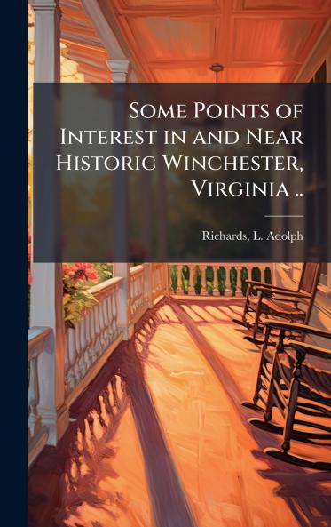 Some Points of Interest in and Near Historic Winchester Virginia ..