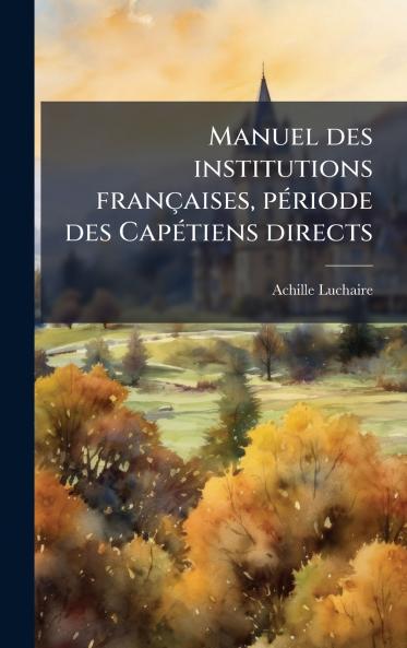 Manuel des institutions francÌ§aises peÌriode des CapeÌtiens directs