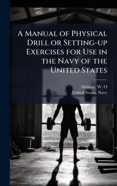 A Manual of Physical Drill or Setting-up Exercises for Use in the Navy of the United States