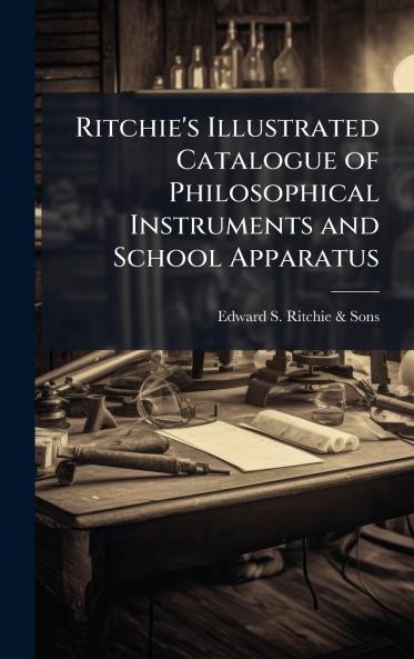 Ritchie's Illustrated Catalogue of Philosophical Instruments and School Apparatus