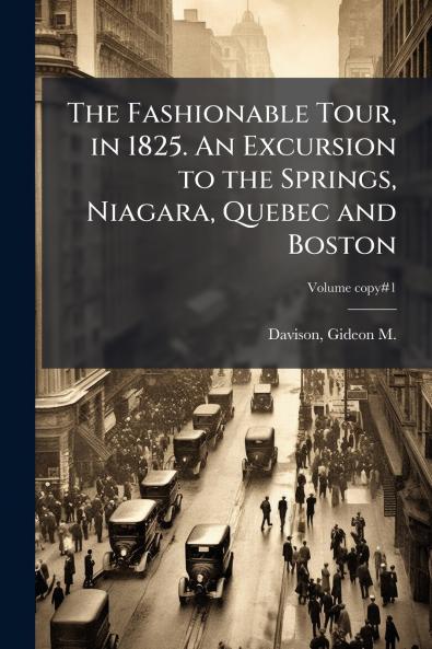 The Fashionable Tour in 1825. An Excursion to the Springs Niagara Quebec and Boston