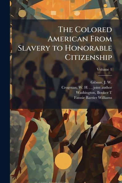 The Colored American From Slavery to Honorable Citizenship