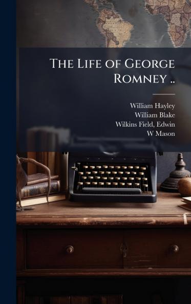 The Life of George Romney ..