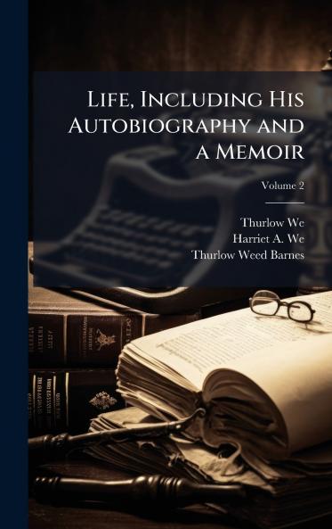 Life Including His Autobiography and a Memoir