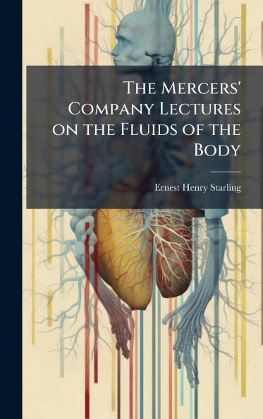 The Mercers' Company Lectures on the Fluids of the Body