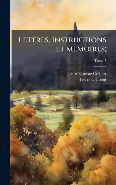 Lettres instructions et mÃ©moires;