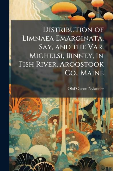 Distribution of Limnaea Emarginata Say and the Var. Mighelsi Binney in Fish River Aroostook Co. Maine