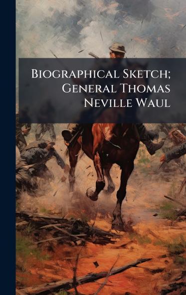 Biographical Sketch; General Thomas Neville Waul