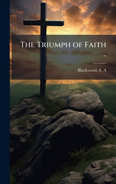 The Triumph of Faith ..