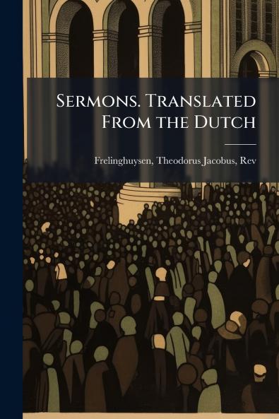Sermons. Translated From the Dutch