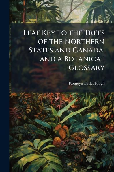 Leaf Key to the Trees of the Northern States and Canada and a Botanical Glossary