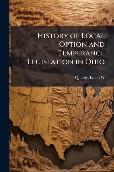 History of Local Option and Temperance Legislation in Ohio