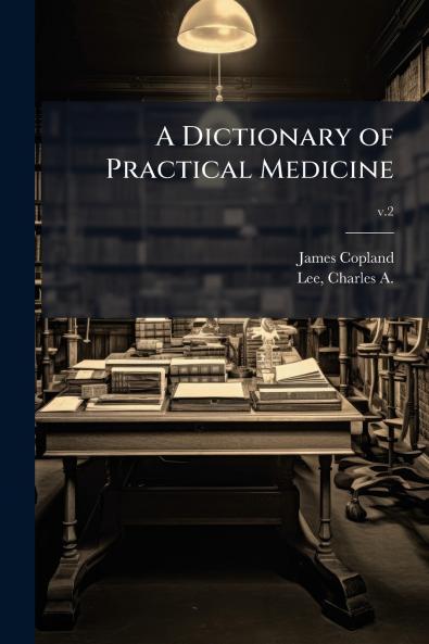 A Dictionary of Practical Medicine