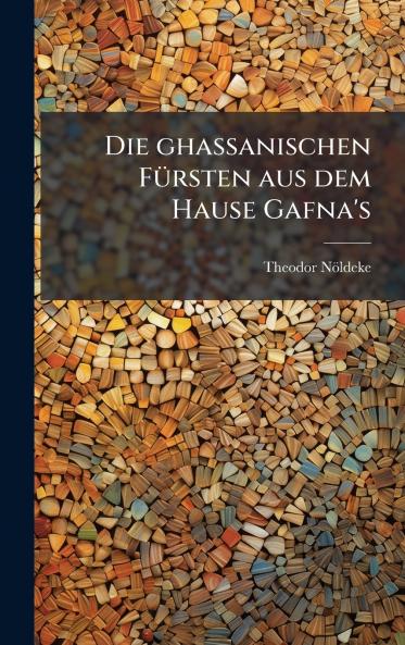 Die ghassanischen FÃ¼rsten aus dem Hause Gafna's