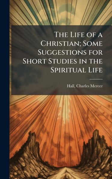 The Life of a Christian; Some Suggestions for Short Studies in the Spiritual Life