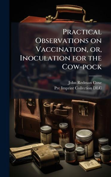 Practical Observations on Vaccination or Inoculation for the Cow-pock