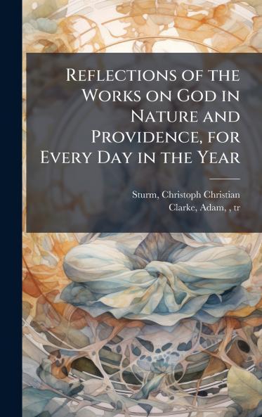 Reflections of the Works on God in Nature and Providence for Every Day in the Year