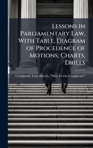 Lessons in Parliamentary Law With Table Diagram of Procedence of Motions; Charts Drills