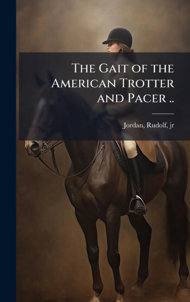 The Gait of the American Trotter and Pacer ..