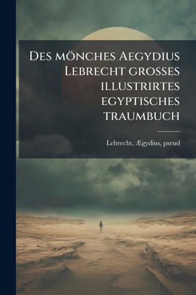 Des mÃ¶nches Aegydius Lebrecht grosses illustrirtes egyptisches traumbuch