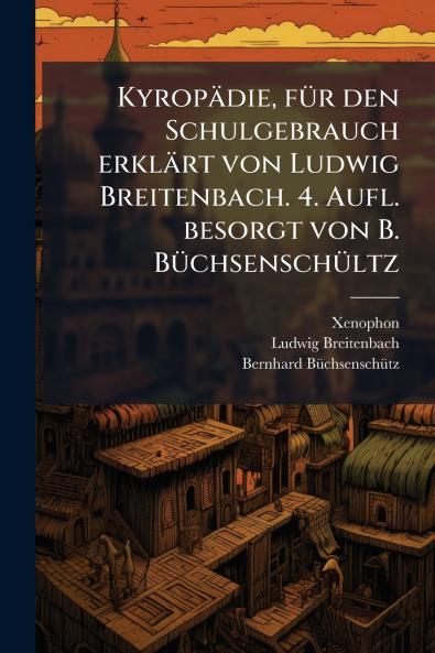 KyropÃ¤die fÃ¼r den Schulgebrauch erklÃ¤rt von Ludwig Breitenbach. 4. Aufl. besorgt von B. BÃ¼chsenschÃ¼ltz