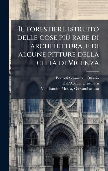 Il forestiere istruito delle cose piuÌ rare di architettura e di alcune pitture della cittaÌ di Vicenza