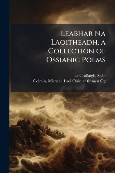 Leabhar Na Laoitheadh a Collection of Ossianic Poems