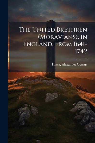 The United Brethren (Moravians) in England From 1641-1742