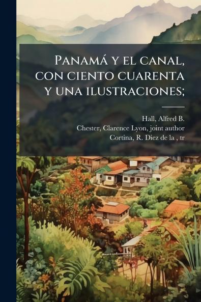 PanamÃ¡ y el canal con ciento cuarenta y una ilustraciones;