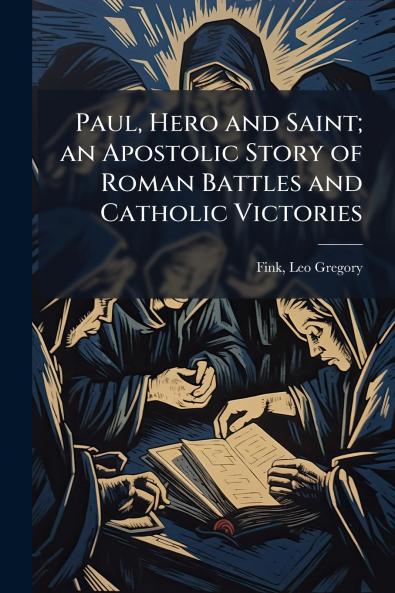 Paul Hero and Saint; an Apostolic Story of Roman Battles and Catholic Victories