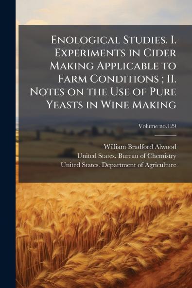 Enological Studies. I. Experiments in Cider Making Applicable to Farm Conditions ; II. Notes on the Use of Pure Yeasts in Wine Making