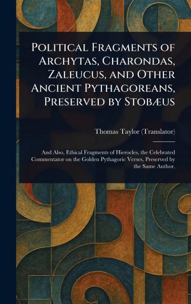 Political Fragments of Archytas Charondas Zaleucus and Other Ancient Pythagoreans Preserved by Stobæus